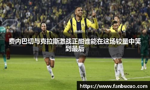 费内巴切与克拉斯激战正酣谁能在这场较量中笑到最后